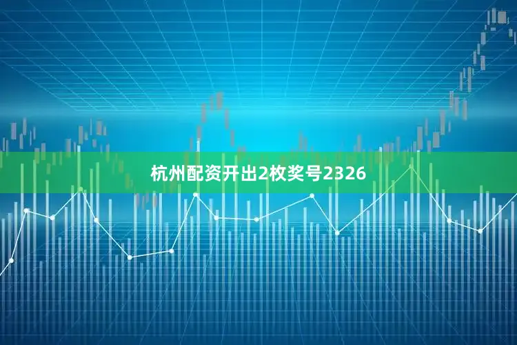 杭州配资开出2枚奖号2326