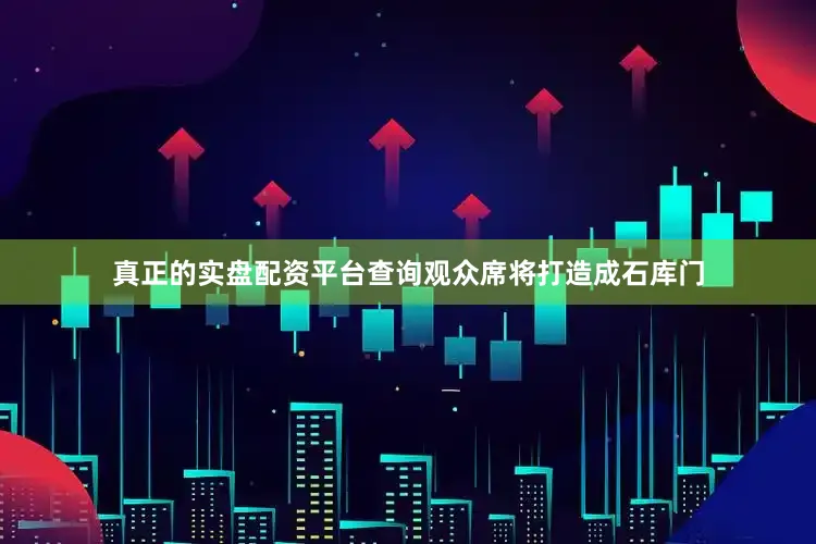 真正的实盘配资平台查询观众席将打造成石库门