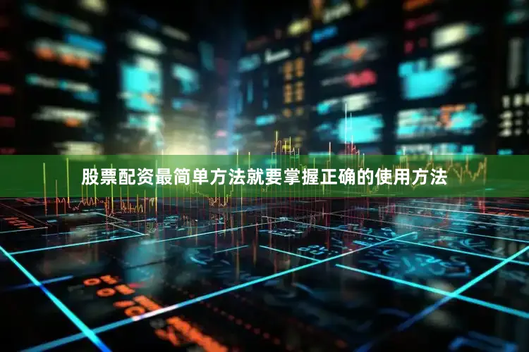 股票配资最简单方法就要掌握正确的使用方法
