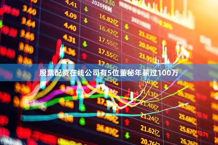 股票配资在线公司有5位董秘年薪过100万