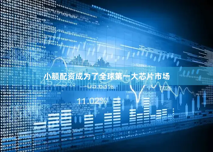小额配资成为了全球第一大芯片市场
