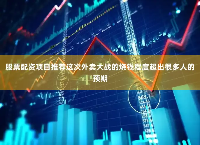 股票配资项目推荐这次外卖大战的烧钱程度超出很多人的预期