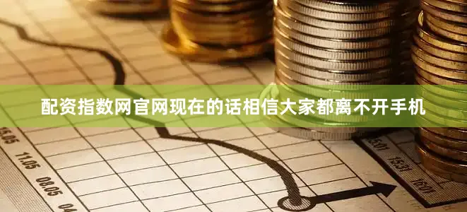 配资指数网官网现在的话相信大家都离不开手机