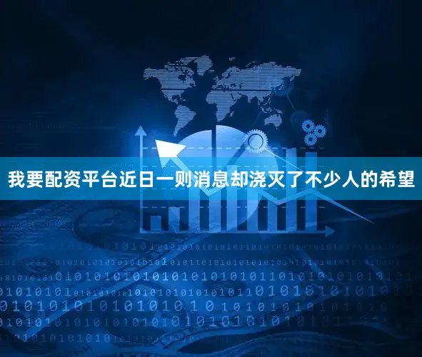 我要配资平台近日一则消息却浇灭了不少人的希望